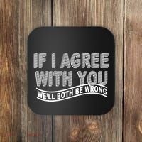 If I Agree With You We'll Both Be Wrong Funny Coaster thumb 0