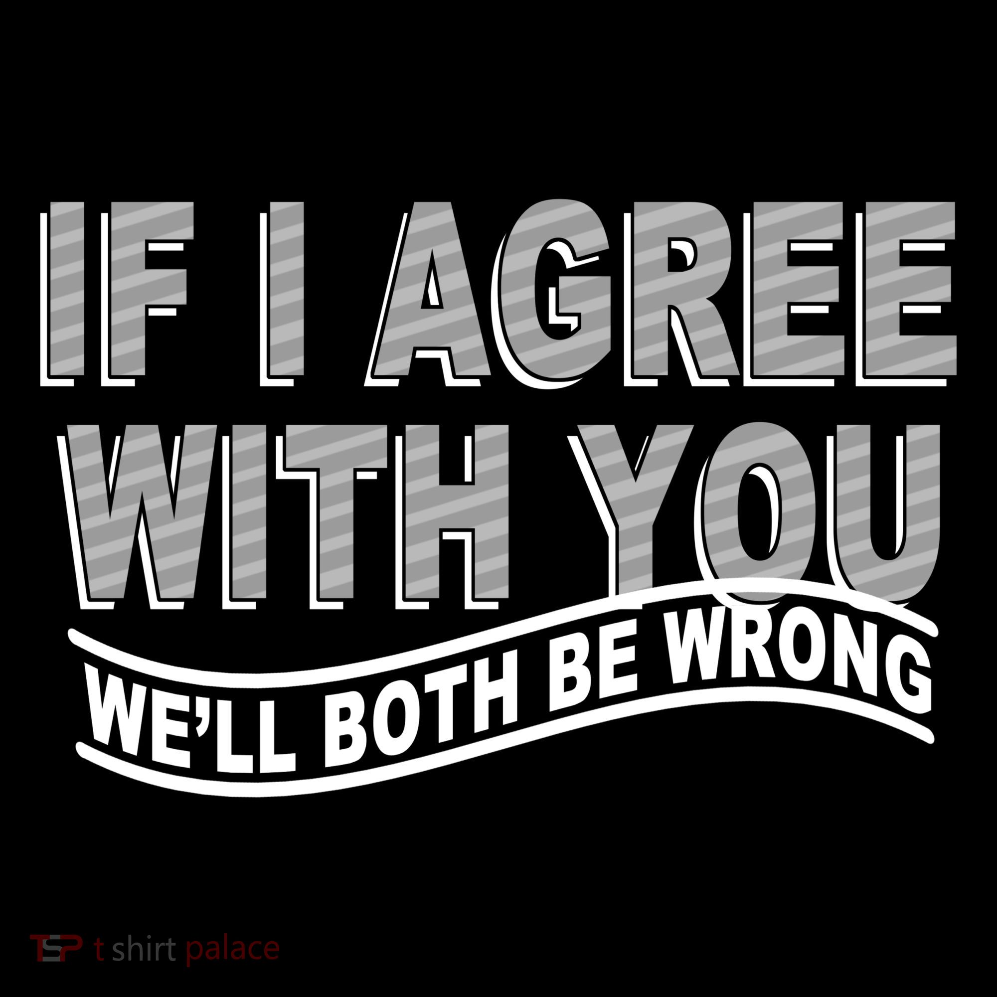 If I Agree With You We'll Both Be Wrong Funny Coaster