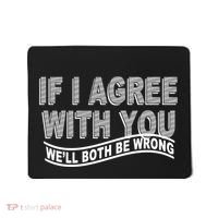 If I Agree With You We'll Both Be Wrong Funny Mousepad thumb 0