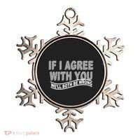 If I Agree With You We'll Both Be Wrong Funny Ornament thumb 0