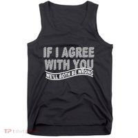If I Agree With You We'll Both Be Wrong Funny Tank Top thumb 0