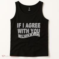 If I Agree With You We'll Both Be Wrong Funny Tank Top thumb 2