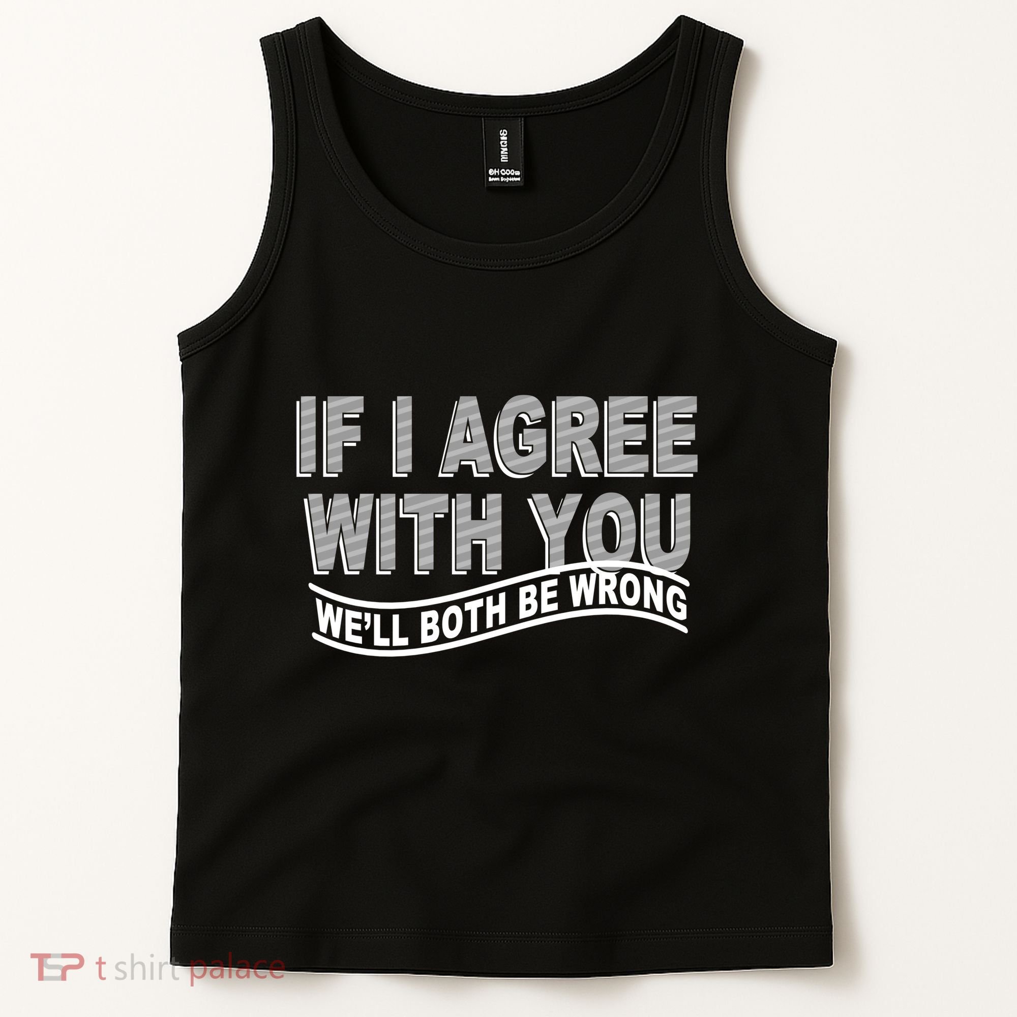 If I Agree With You We'll Both Be Wrong Funny Tank Top