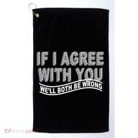 If I Agree With You We'll Both Be Wrong Funny Golf Towel thumb 0