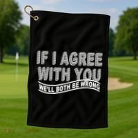 If I Agree With You We'll Both Be Wrong Funny Golf Towel thumb 1