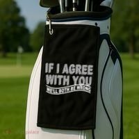If I Agree With You We'll Both Be Wrong Funny Golf Towel thumb 2