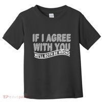 If I Agree With You We'll Both Be Wrong Funny Toddler T-Shirt thumb 0