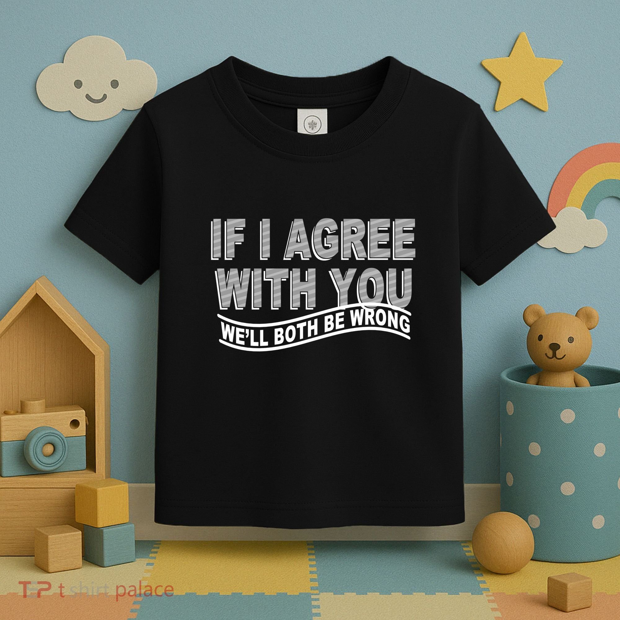 If I Agree With You We'll Both Be Wrong Funny Toddler T-Shirt
