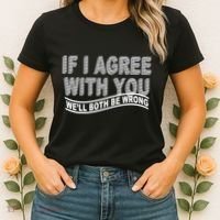 If I Agree With You We'll Both Be Wrong Funny Women's T-Shirt thumb 2
