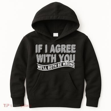 If I Agree With You We'll Both Be Wrong Funny Kids Hoodie