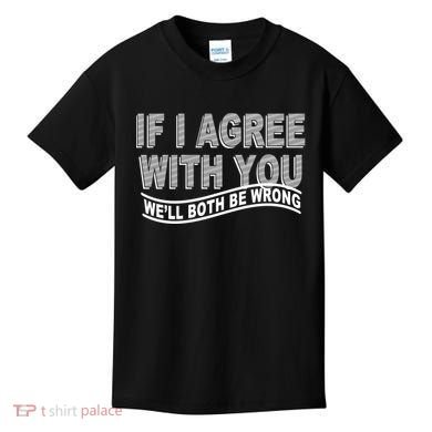 If I Agree With You We'll Both Be Wrong Funny Kids T-Shirt