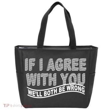 If I Agree With You We'll Both Be Wrong Funny Tote Bag