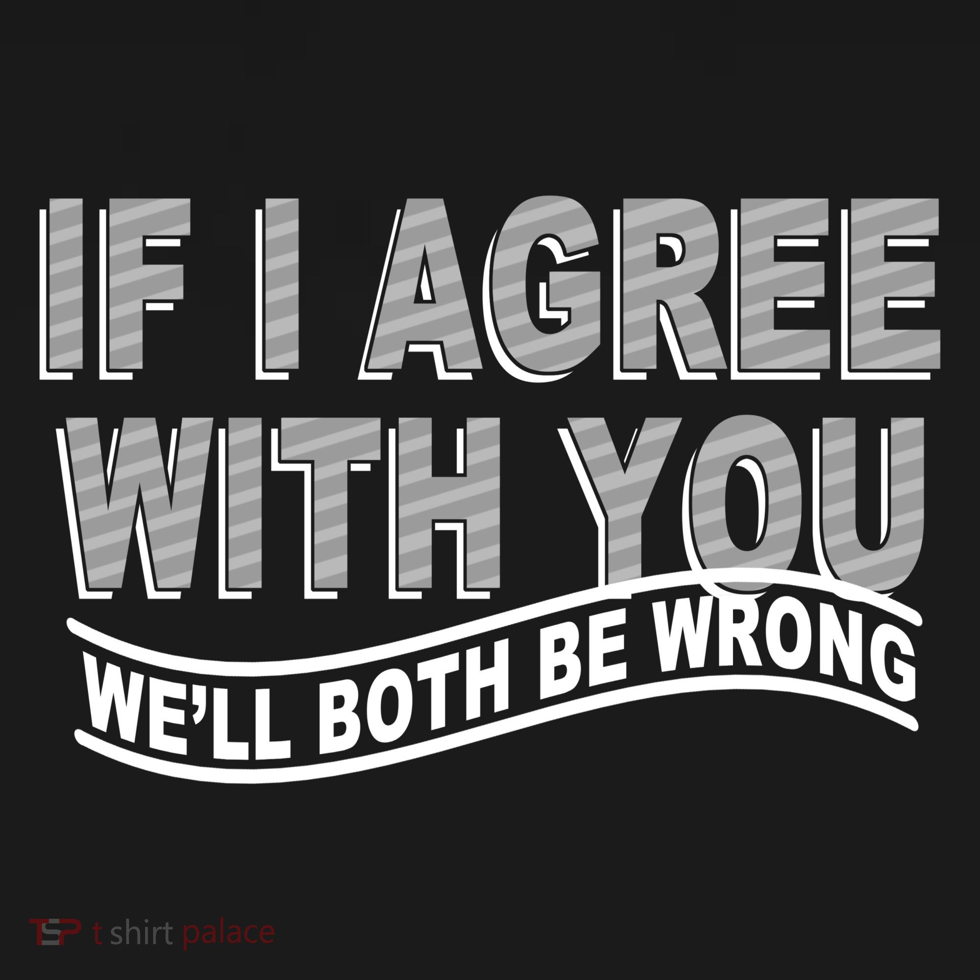 If I Agree With You We'll Both Be Wrong Funny Tote Bag