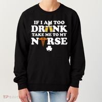 If I Am Too Drunk Take Me To My Nurse St Patrick's Day Women's Sweatshirt thumb 0