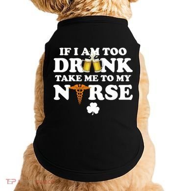 If I Am Too Drunk Take Me To My Nurse St Patrick's Day Doggie Tank