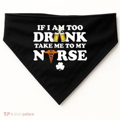 If I Am Too Drunk Take Me To My Nurse St Patrick's Day USA-Made Doggie Bandana