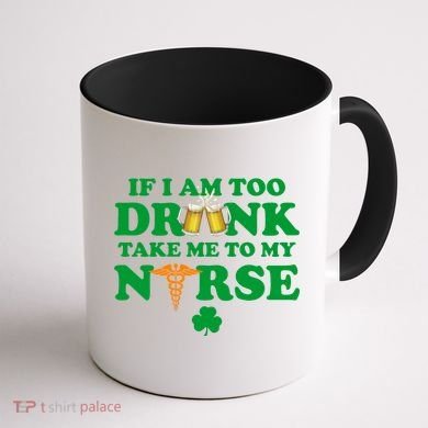 If I Am Too Drunk Take Me To My Nurse St Patrick's Day Coffee Mug back