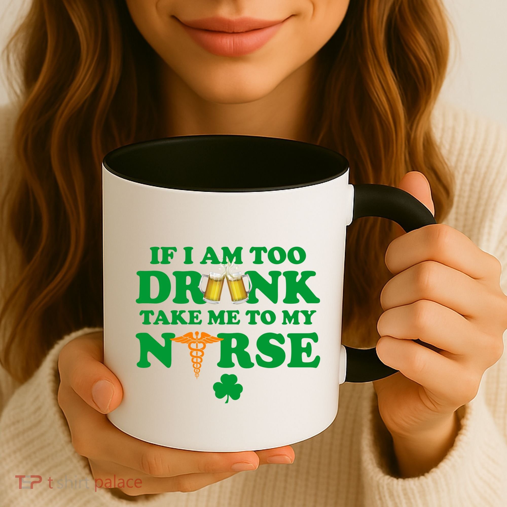 If I Am Too Drunk Take Me To My Nurse St Patrick's Day Coffee Mug