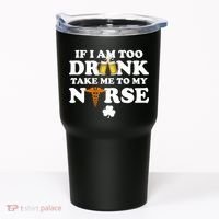 If I Am Too Drunk Take Me To My Nurse St Patrick's Day Tumbler thumb 0