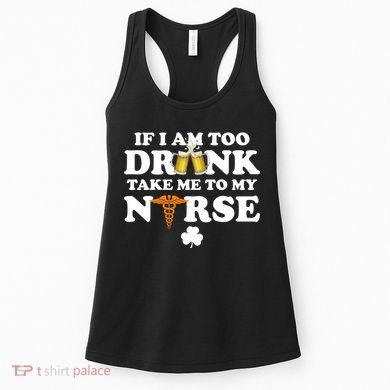 If I Am Too Drunk Take Me To My Nurse St Patrick's Day Women's Tank Top
