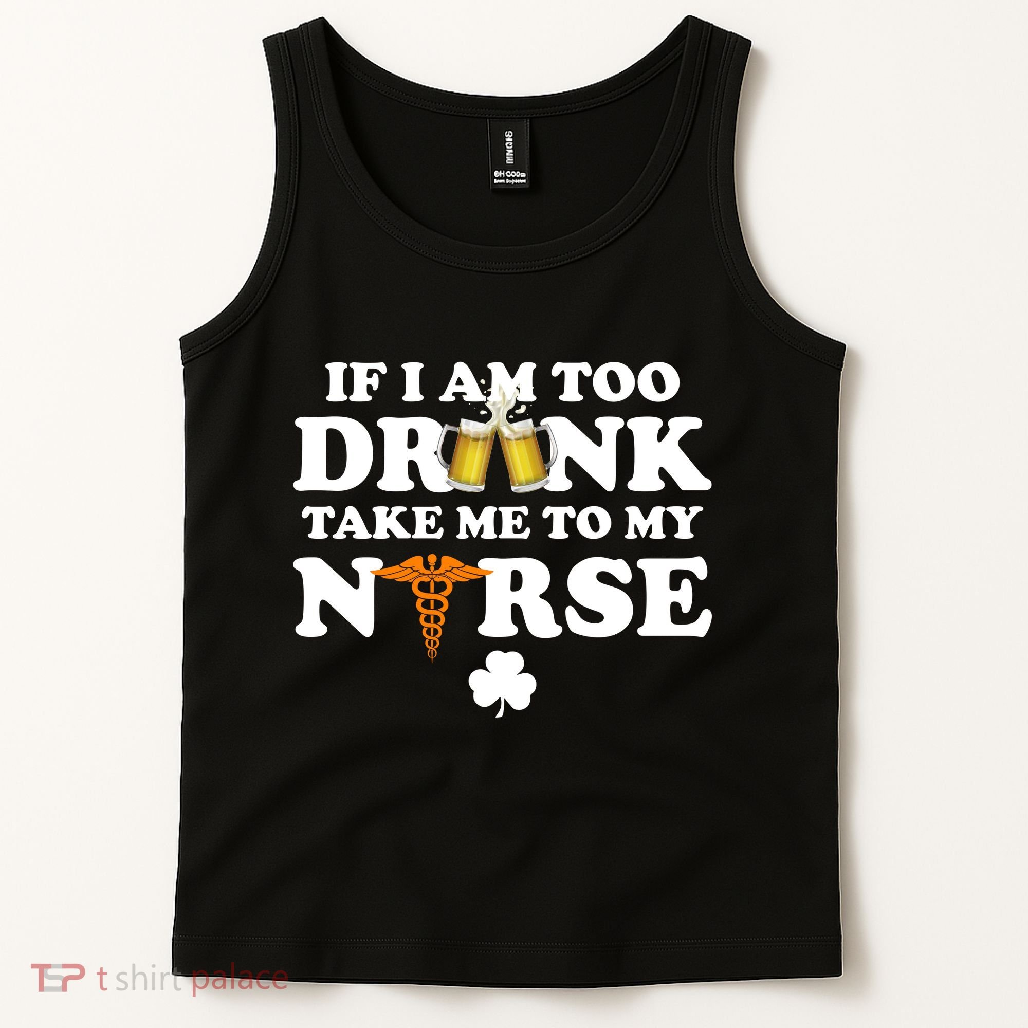 If I Am Too Drunk Take Me To My Nurse St Patrick's Day Tank Top