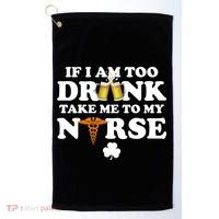 If I Am Too Drunk Take Me To My Nurse St Patrick's Day Golf Towel thumb 0