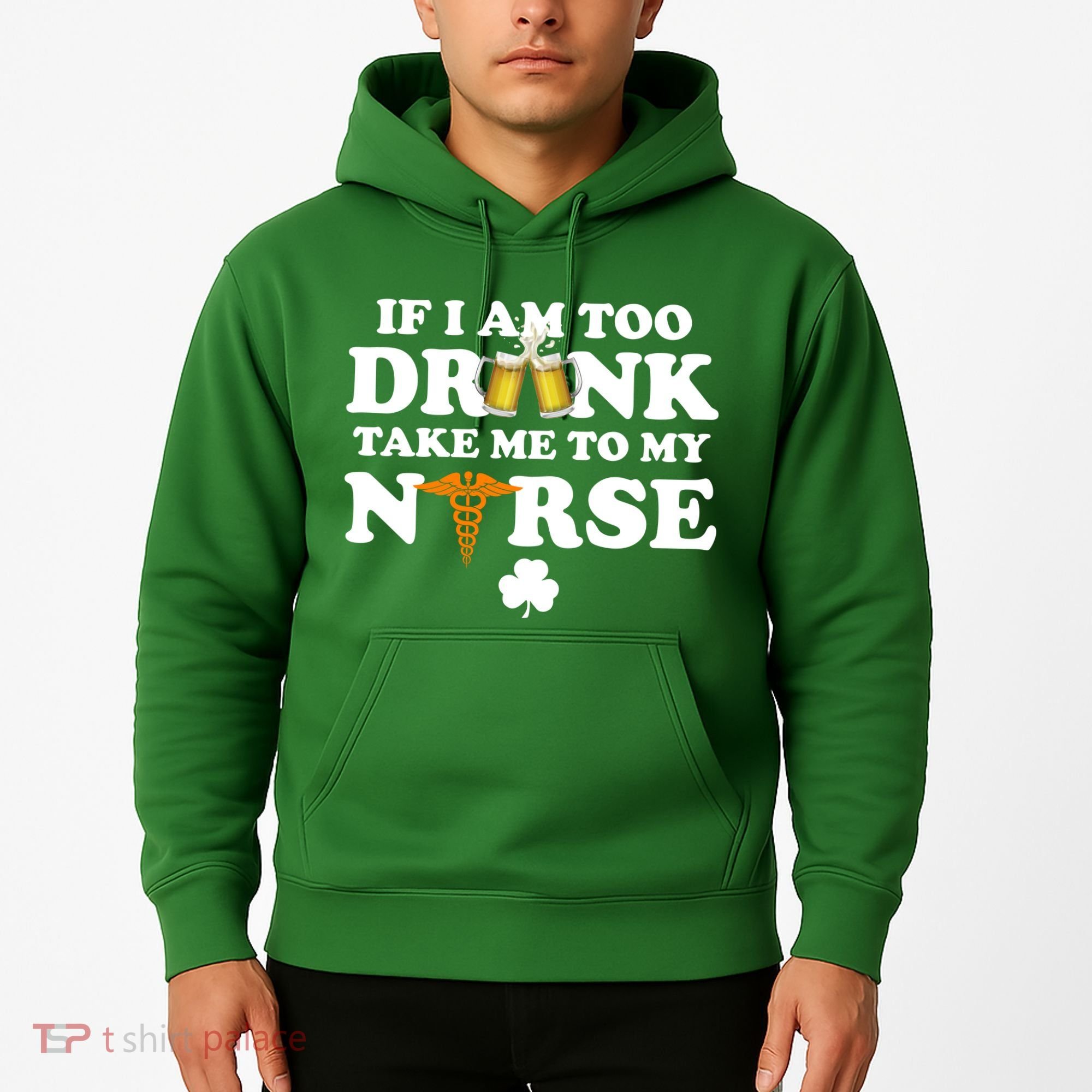 If I Am Too Drunk Take Me To My Nurse St Patrick's Day Hoodie