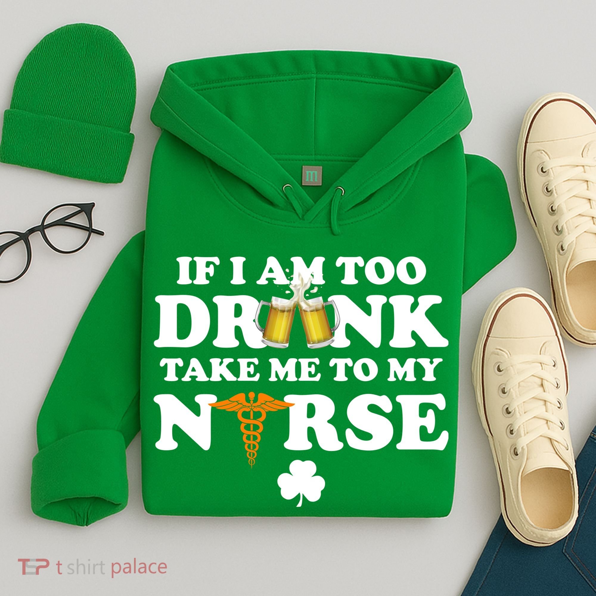 If I Am Too Drunk Take Me To My Nurse St Patrick's Day Hoodie