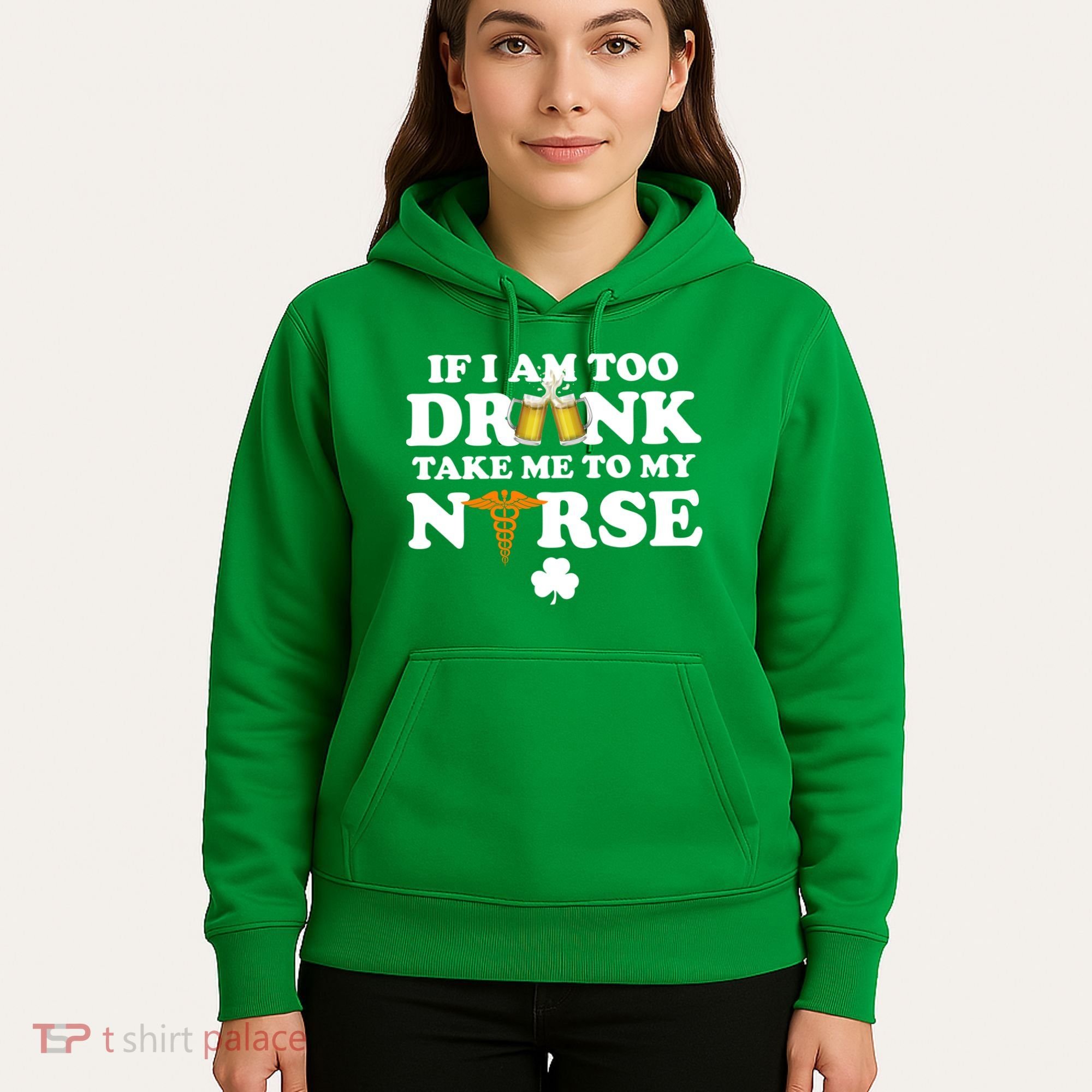 If I Am Too Drunk Take Me To My Nurse St Patrick's Day Hoodie