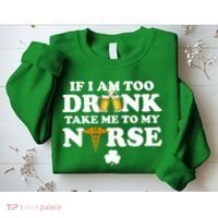 If I Am Too Drunk Take Me To My Nurse St Patrick's Day Sweatshirt thumb 2