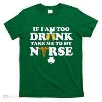 If I Am Too Drunk Take Me To My Nurse St Patrick's Day T-Shirt thumb 0