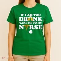 If I Am Too Drunk Take Me To My Nurse St Patrick's Day T-Shirt thumb 4