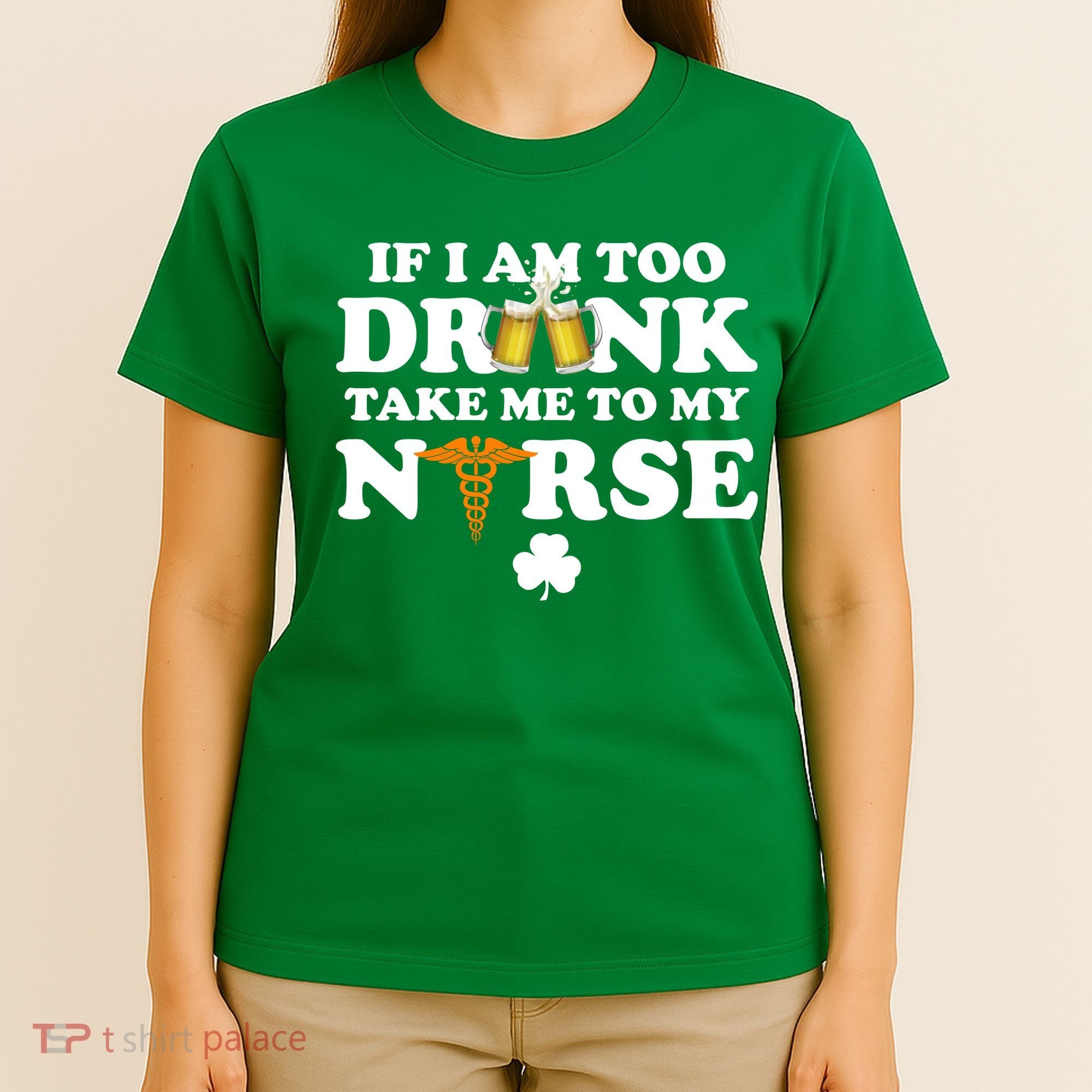 If I Am Too Drunk Take Me To My Nurse St Patrick's Day T-Shirt