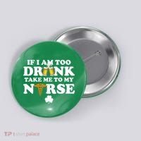 If I Am Too Drunk Take Me To My Nurse St Patrick's Day Button thumb 0