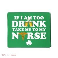 If I Am Too Drunk Take Me To My Nurse St Patrick's Day Mousepad thumb 0