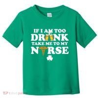 If I Am Too Drunk Take Me To My Nurse St Patrick's Day Toddler T-Shirt thumb 0
