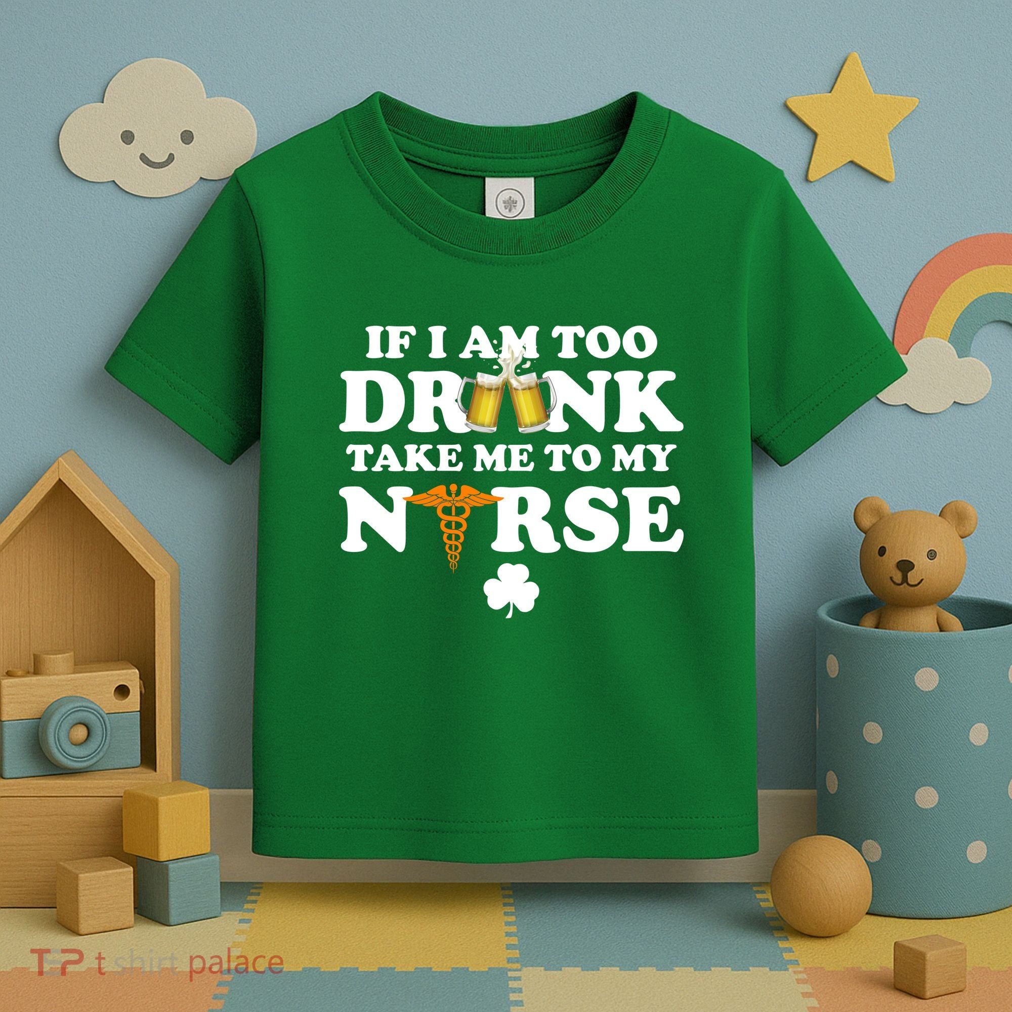 If I Am Too Drunk Take Me To My Nurse St Patrick's Day Toddler T-Shirt