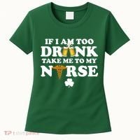 If I Am Too Drunk Take Me To My Nurse St Patrick's Day Women's T-Shirt thumb 0