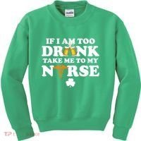 If I Am Too Drunk Take Me To My Nurse St Patrick's Day Kids Sweatshirt thumb 0