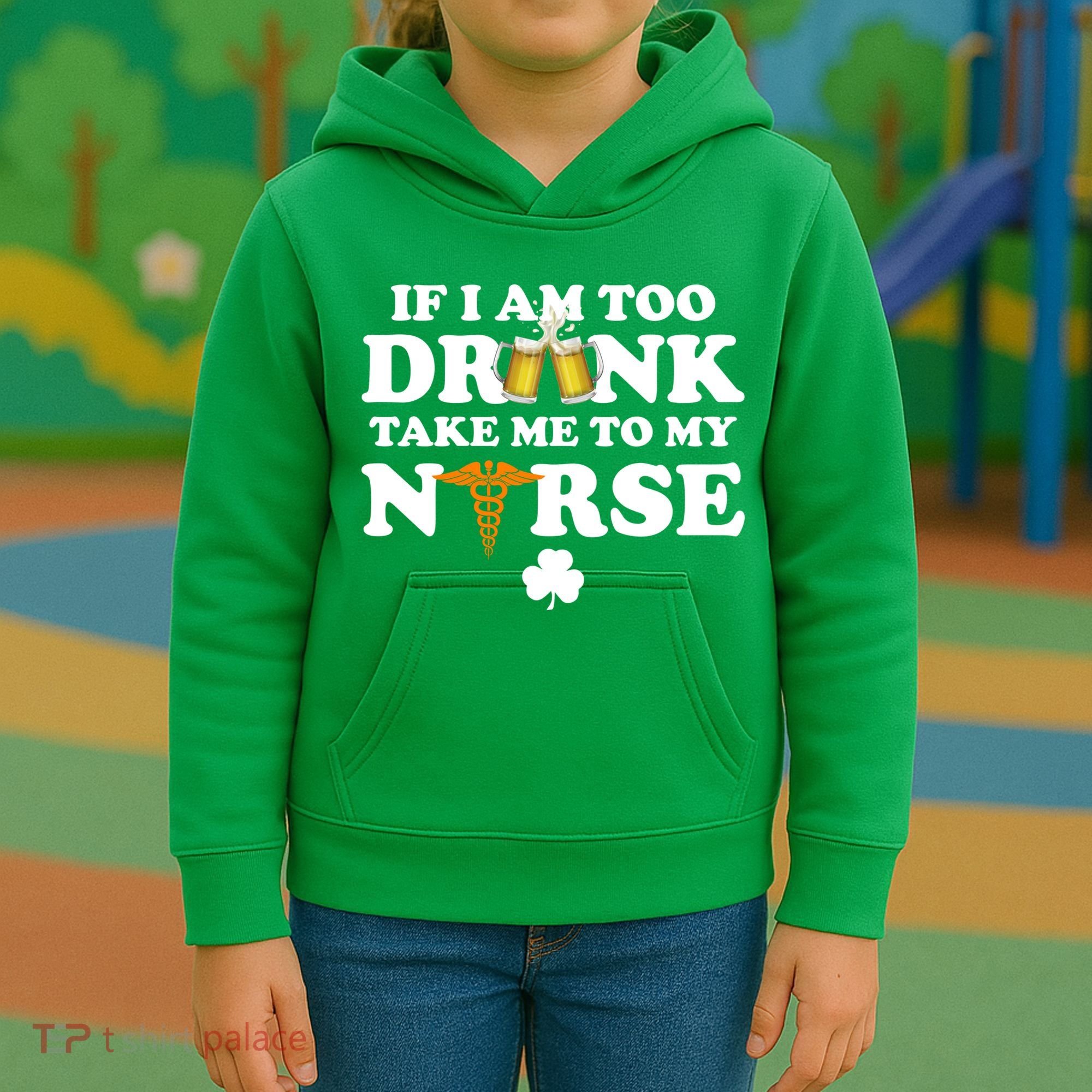If I Am Too Drunk Take Me To My Nurse St Patrick's Day Kids Hoodie