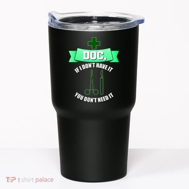 If I Don't Have It You Don't Need It Surgical Tech Tumbler