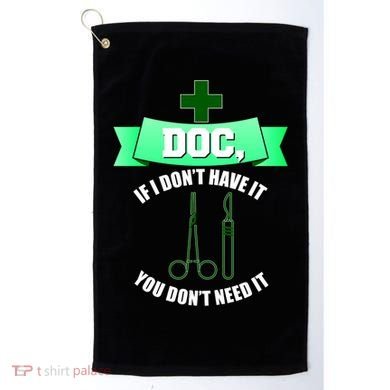 If I Don't Have It You Don't Need It Surgical Tech Golf Towel