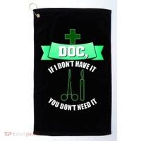 If I Don't Have It You Don't Need It Surgical Tech Golf Towel thumb 0