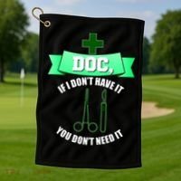 If I Don't Have It You Don't Need It Surgical Tech Golf Towel thumb 1