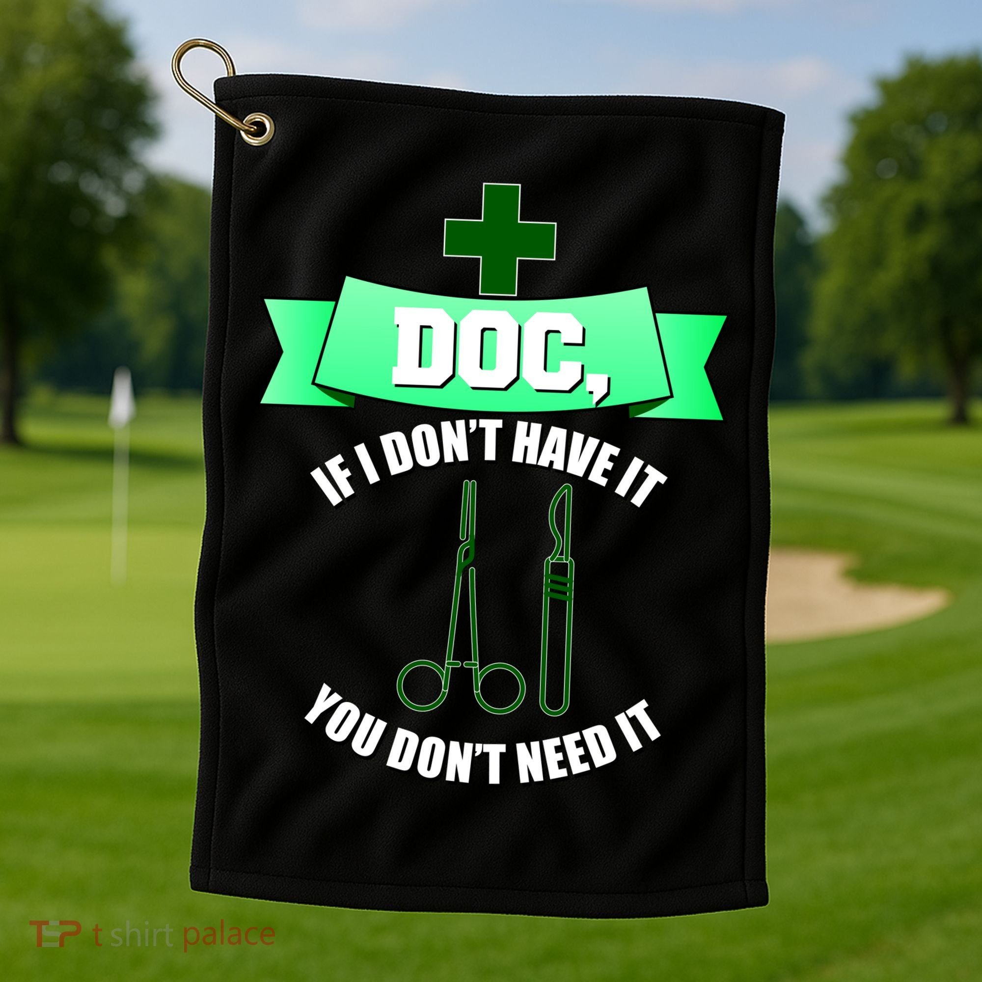 If I Don't Have It You Don't Need It Surgical Tech Golf Towel