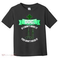 If I Don't Have It You Don't Need It Surgical Tech Toddler T-Shirt thumb 0