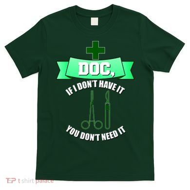 If I Don't Have It You Don't Need It Surgical Tech T-Shirt