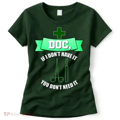 If I Don't Have It You Don't Need It Surgical Tech Women's T-Shirt