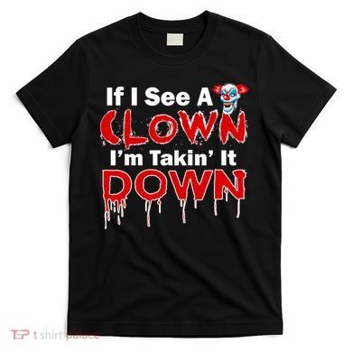 If I See A Clown I'm Takin' It Down Funny T-Shirt