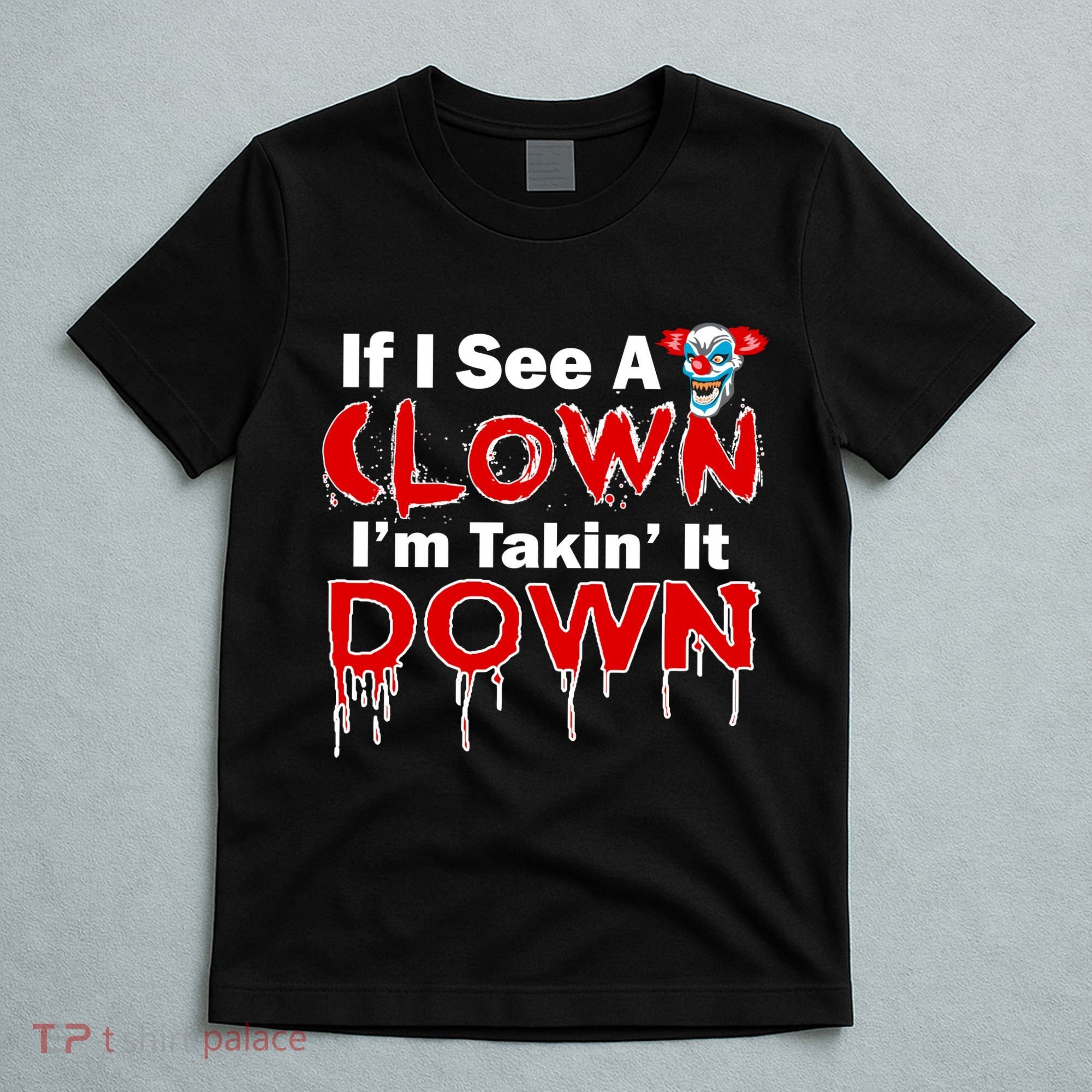 If I See A Clown I'm Takin' It Down Funny T-Shirt